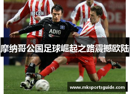 摩纳哥公国足球崛起之路震撼欧陆