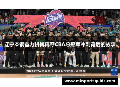 辽宁本钢奋力拼搏再夺CBA总冠军冲刺背后的故事