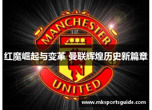 红魔崛起与变革 曼联辉煌历史新篇章
