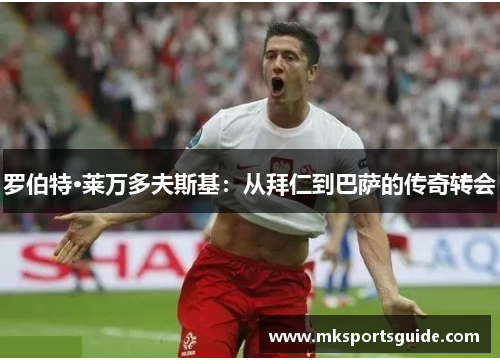 罗伯特·莱万多夫斯基：从拜仁到巴萨的传奇转会
