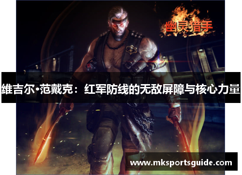 维吉尔·范戴克：红军防线的无敌屏障与核心力量