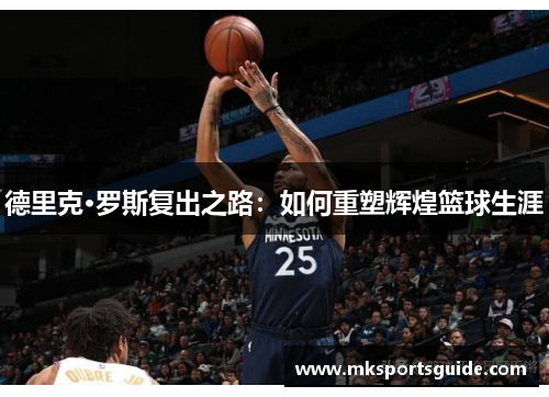 德里克·罗斯复出之路：如何重塑辉煌篮球生涯