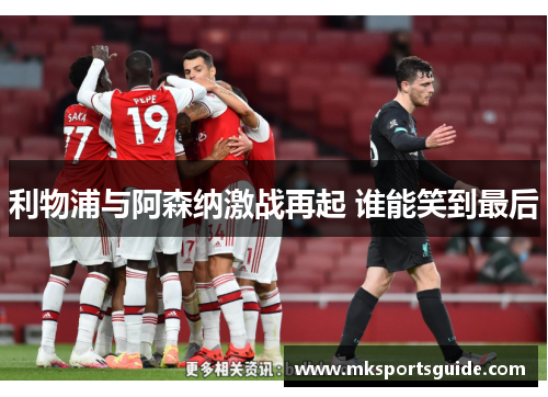 利物浦与阿森纳激战再起 谁能笑到最后