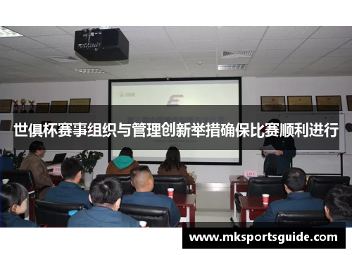 世俱杯赛事组织与管理创新举措确保比赛顺利进行